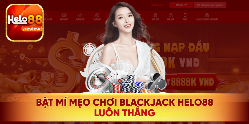 Chia sẻ mẹo chơi Blackjack Helo88 luôn thắng