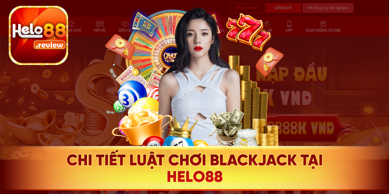 Luật chơi Blackjack tại Helo88 đơn giản cho người mới