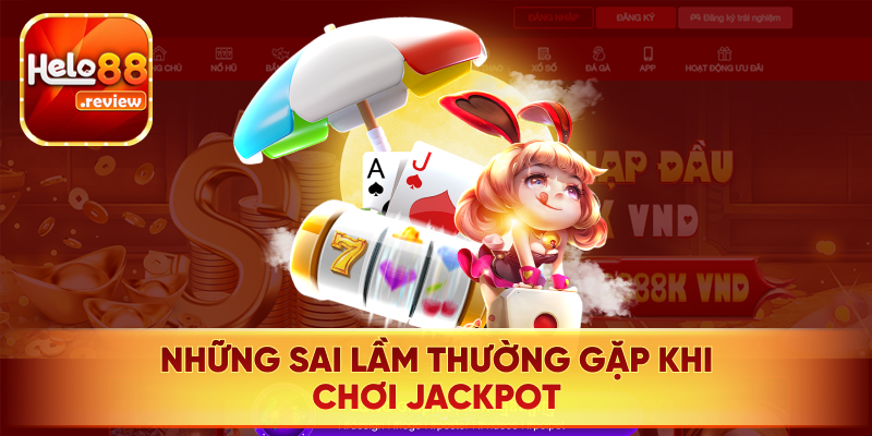 Những sai lầm phổ biến thường gặp khi chơi Jackpot