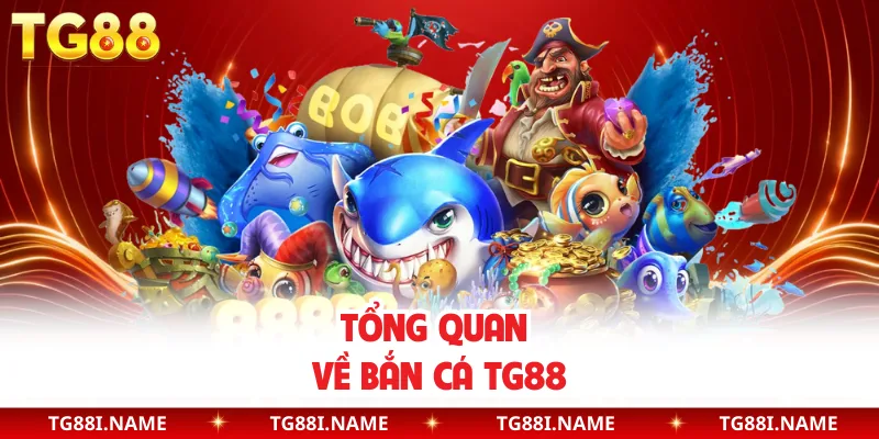 Tổng Quan Về Bắn Cá TG88